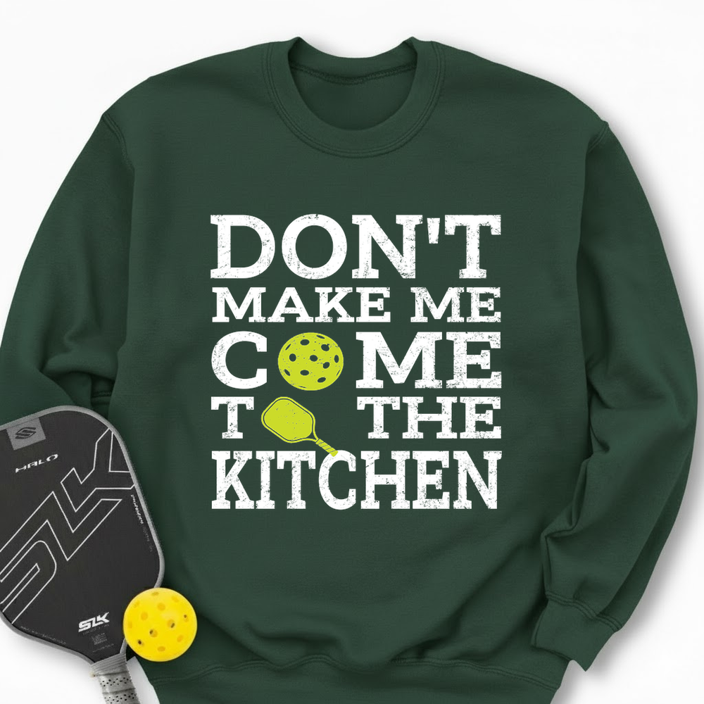 Don’T Make Me Come To The Kitchen Sweatshirt - Picklechillz