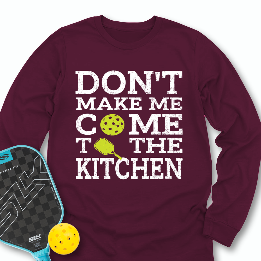 Don’T Make Me Come To The Kitchen Long Sleeve - Picklechillz