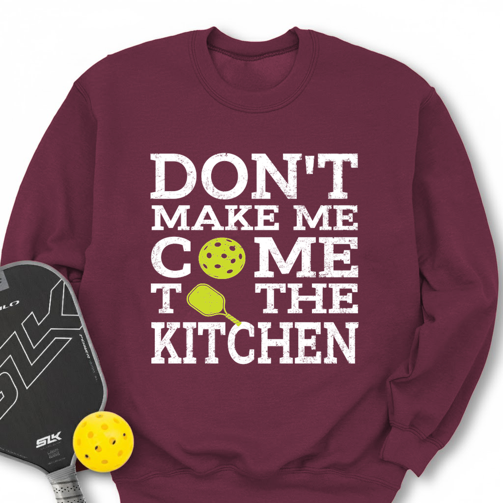Don’T Make Me Come To The Kitchen Sweatshirt - Picklechillz