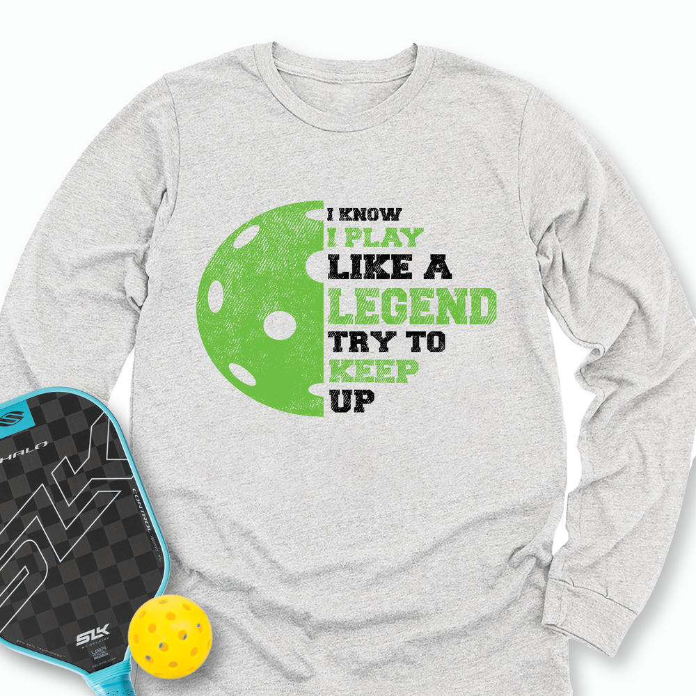I Know I Play Like A Legend. Try To Keep Up Long Sleeve - Picklechillz