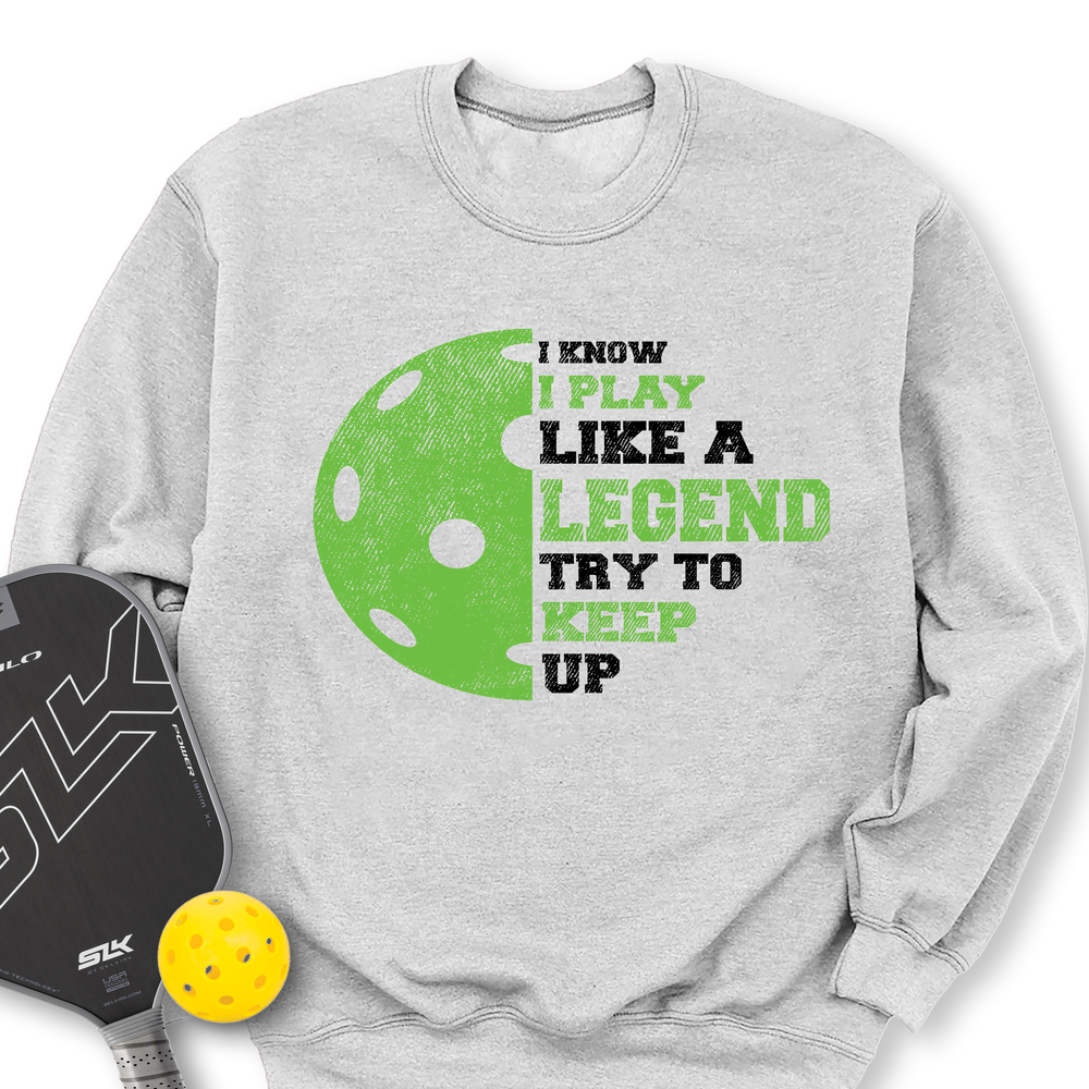 I Know I Play Like A Legend. Try To Keep Up Sweatshirt - Picklechillz