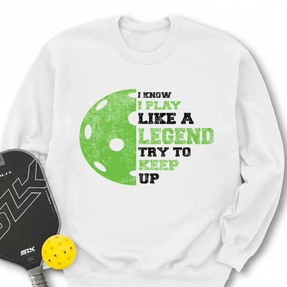I Know I Play Like A Legend. Try To Keep Up Sweatshirt - Picklechillz