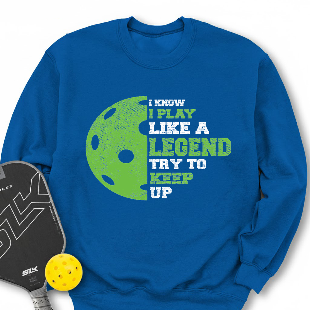 I Know I Play Like A Legend. Try To Keep Up Sweatshirt - Picklechillz