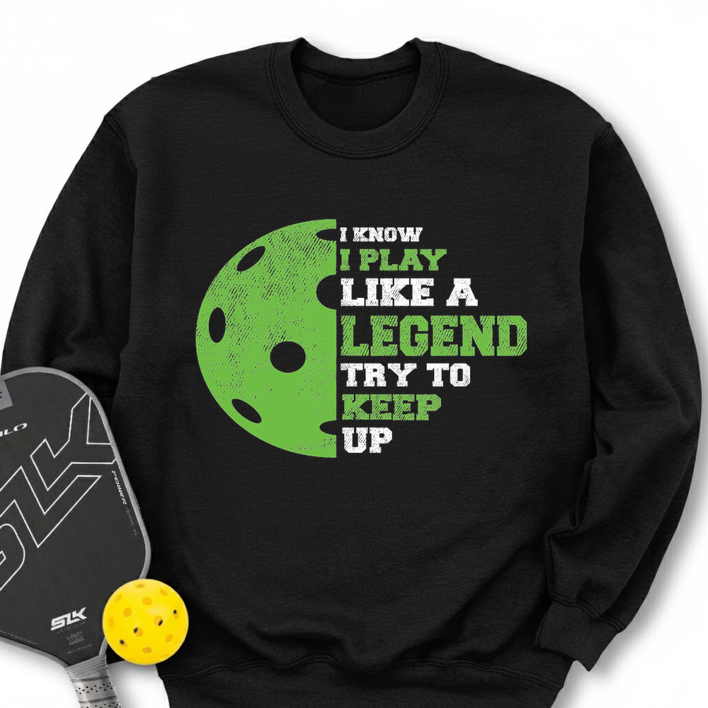 I Know I Play Like A Legend. Try To Keep Up Sweatshirt - Picklechillz