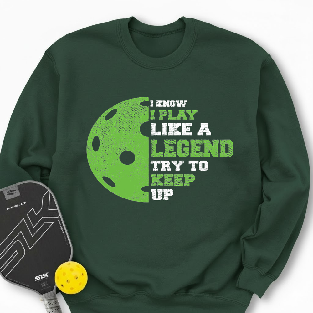 I Know I Play Like A Legend. Try To Keep Up Sweatshirt - Picklechillz