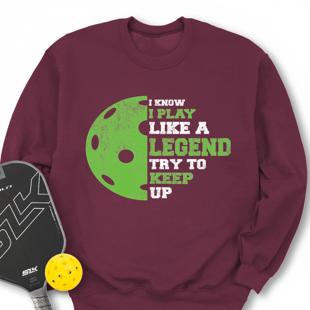 I Know I Play Like A Legend. Try To Keep Up Sweatshirt - Picklechillz