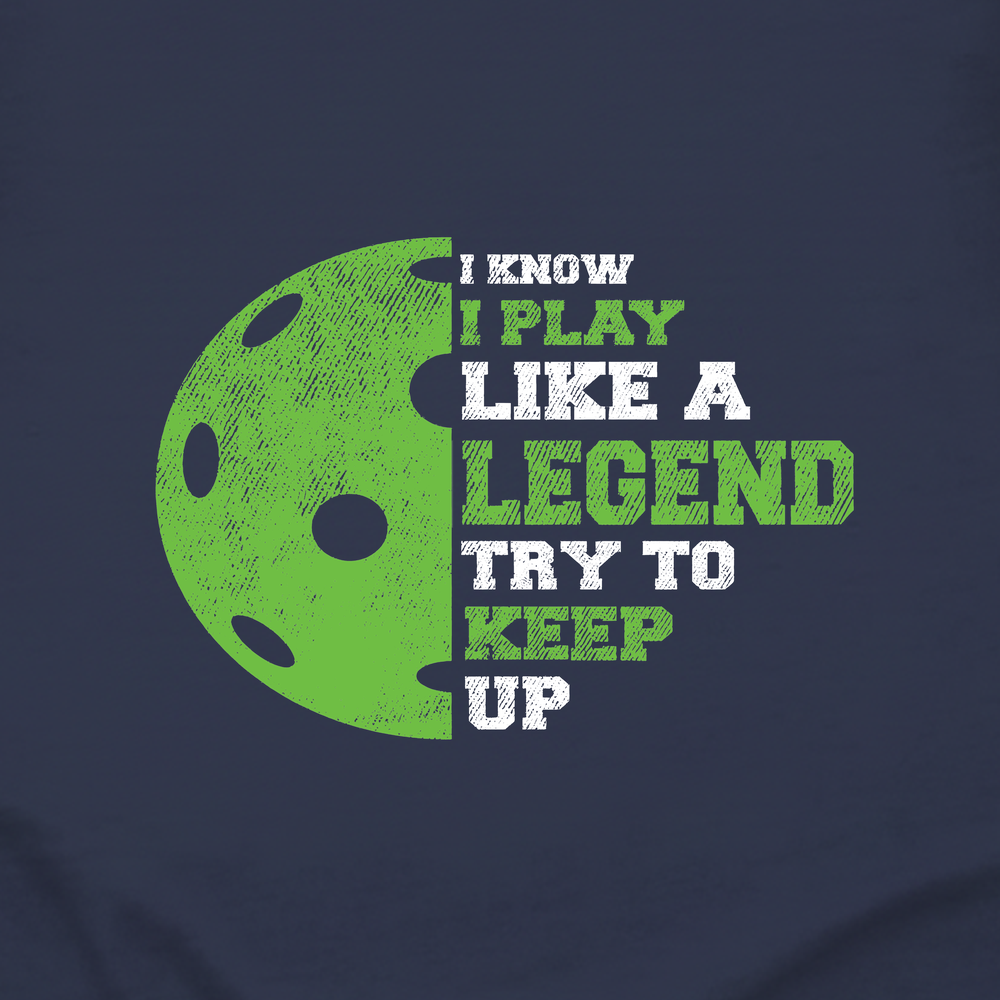 I Know I Play Like A Legend. Try To Keep Up Sweatshirt - Picklechillz