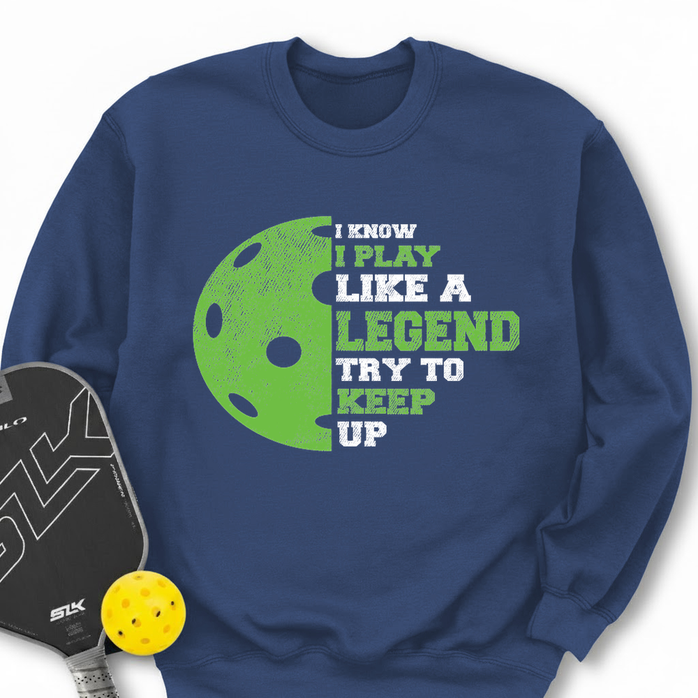 I Know I Play Like A Legend. Try To Keep Up Sweatshirt - Picklechillz