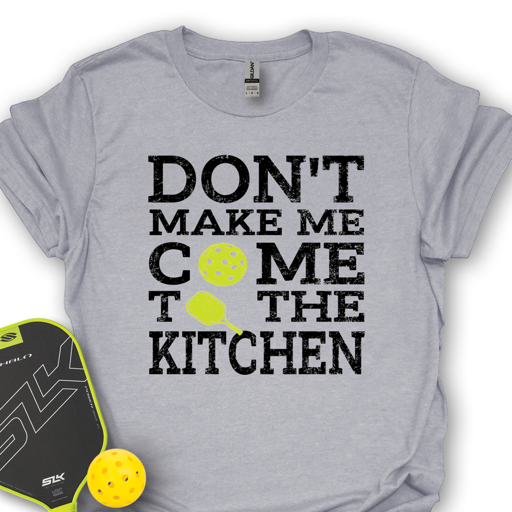Don’T Make Me Come To The Kitchen Unisex T-Shirt - Picklechillz