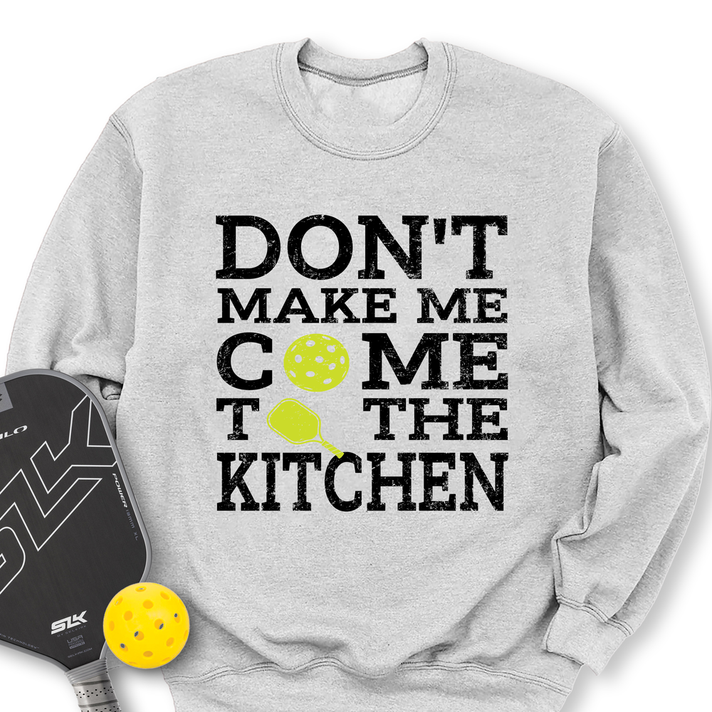 Don’T Make Me Come To The Kitchen Sweatshirt - Picklechillz