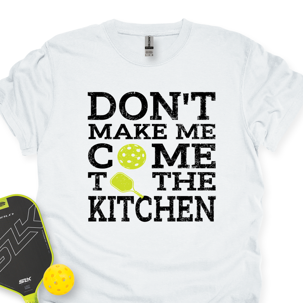 Don’T Make Me Come To The Kitchen Unisex T-Shirt - Picklechillz