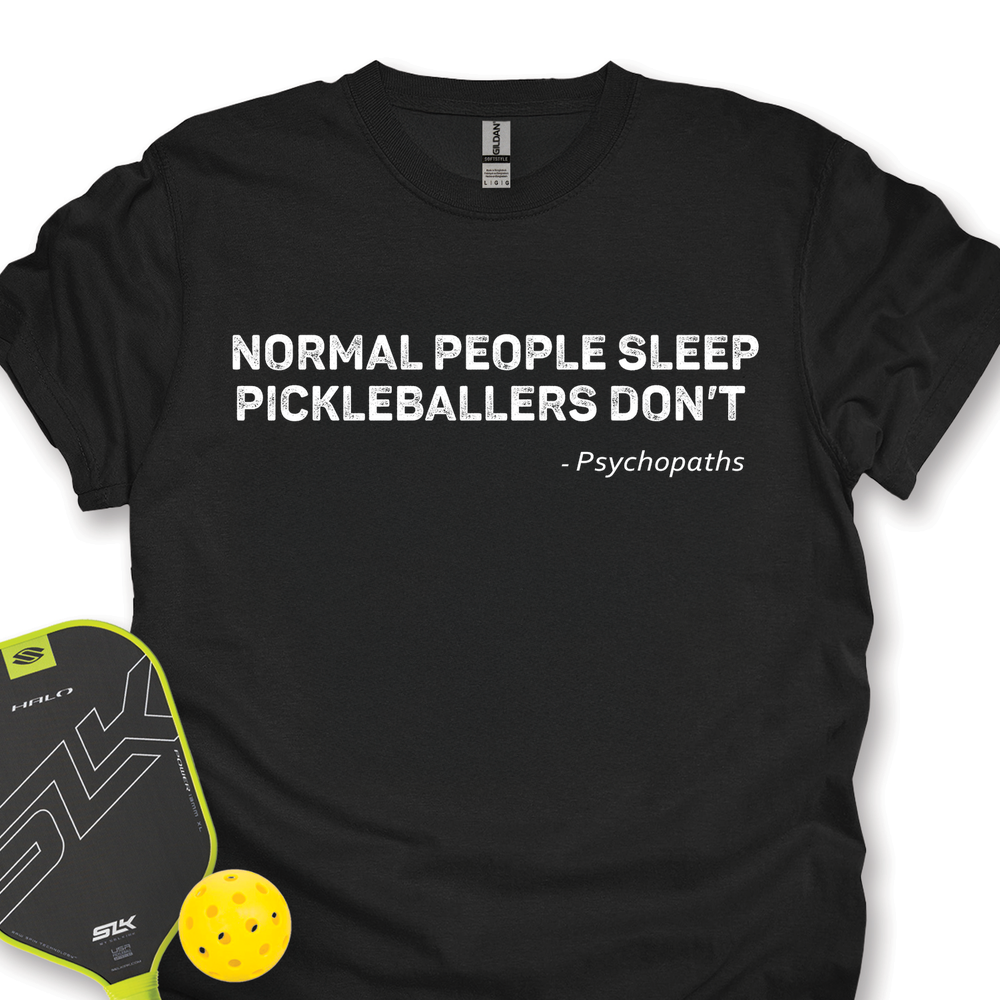Normal People Sleep. Pickleballers Don’t - Psychopaths Unisex T-Shirt - Picklechillz