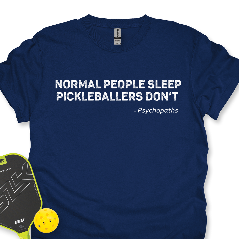 Normal People Sleep. Pickleballers Don’t - Psychopaths Unisex T-Shirt - Picklechillz