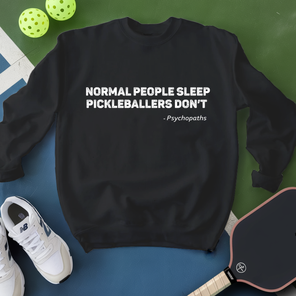 Normal People Sleep. Pickleballers Don’t - Psychopaths Sweatshirt - Picklechillz