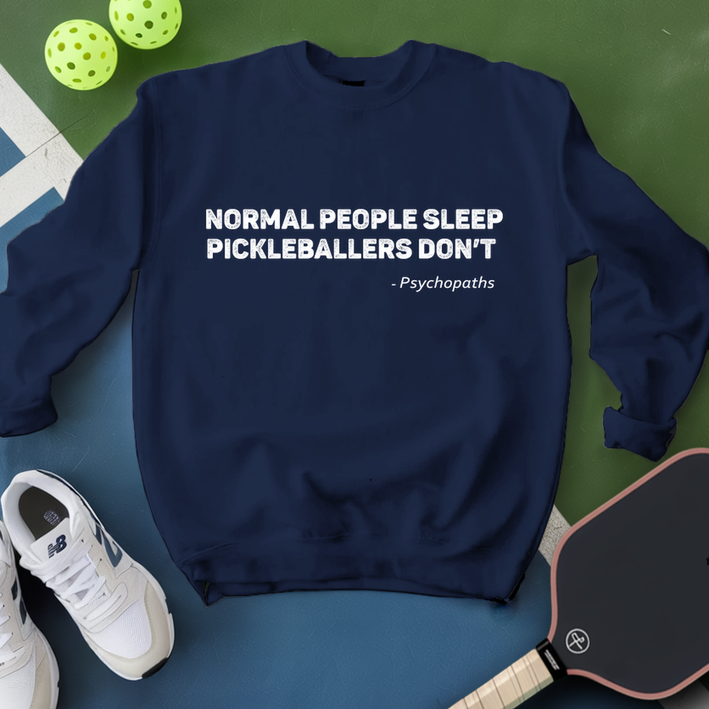 Normal People Sleep. Pickleballers Don’t - Psychopaths Sweatshirt - Picklechillz