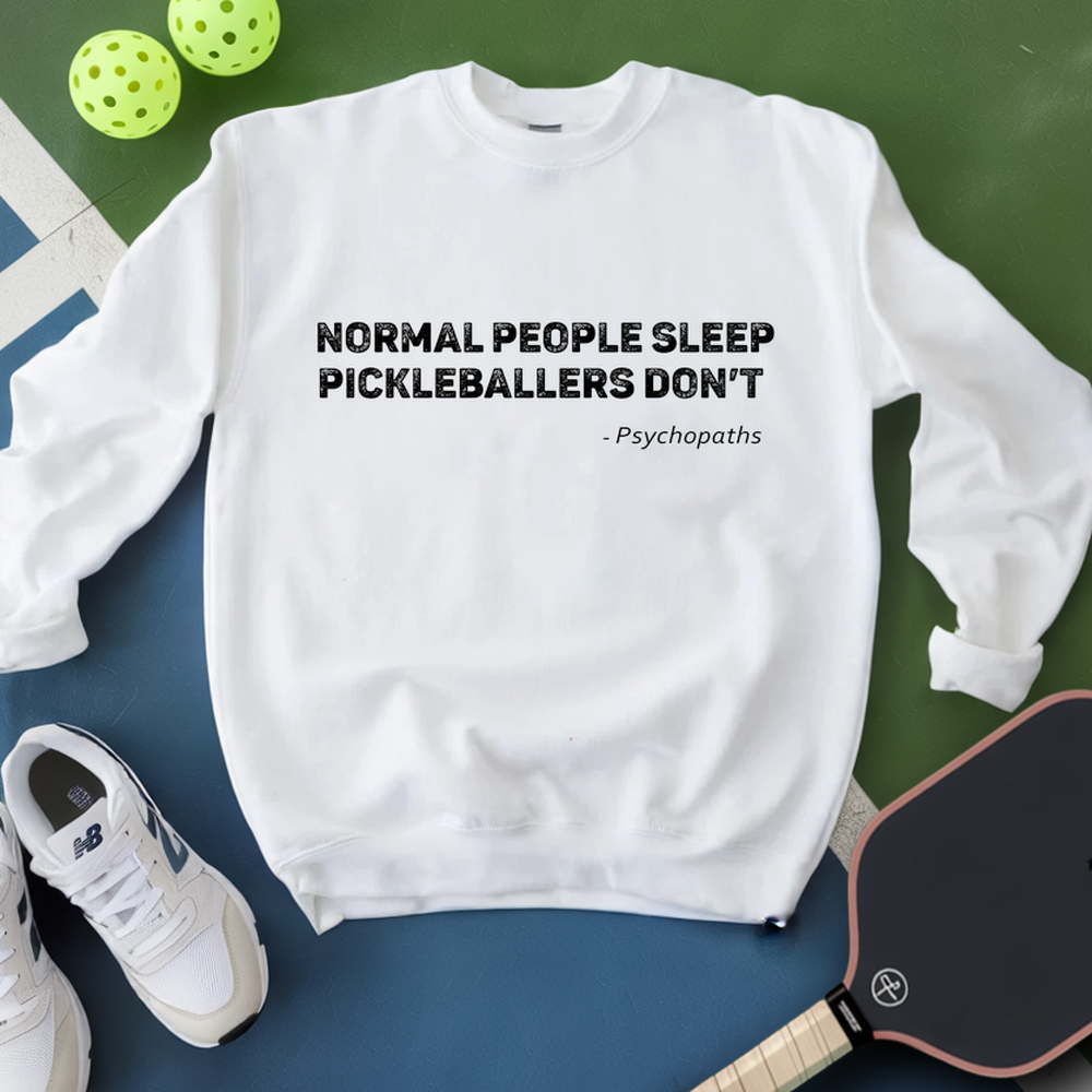 Normal People Sleep. Pickleballers Don’t - Psychopaths Sweatshirt - Picklechillz