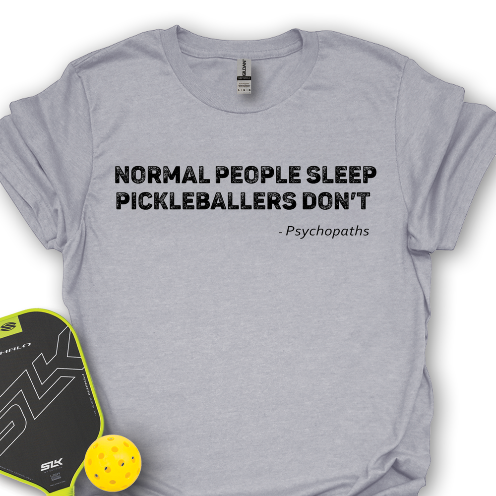 Normal People Sleep. Pickleballers Don’t - Psychopaths Unisex T-Shirt - Picklechillz