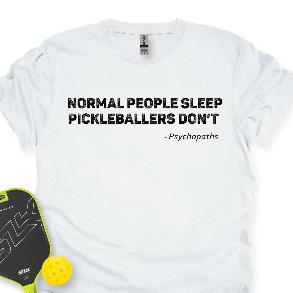 Normal People Sleep. Pickleballers Don’t - Psychopaths Unisex T-Shirt - Picklechillz