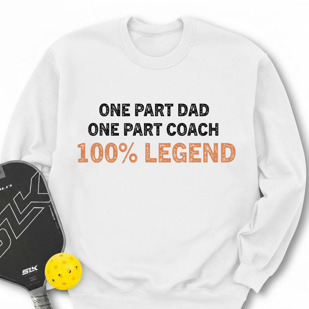 One Part Dad  - One Part Coach  - 100% Legend Sweatshirt - Picklechillz