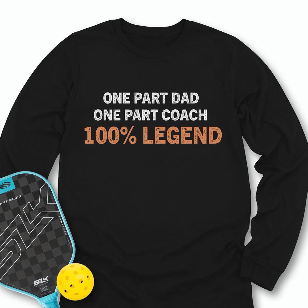 One Part Dad  - One Part Coach  - 100% Legend Long Sleeve - Picklechillz
