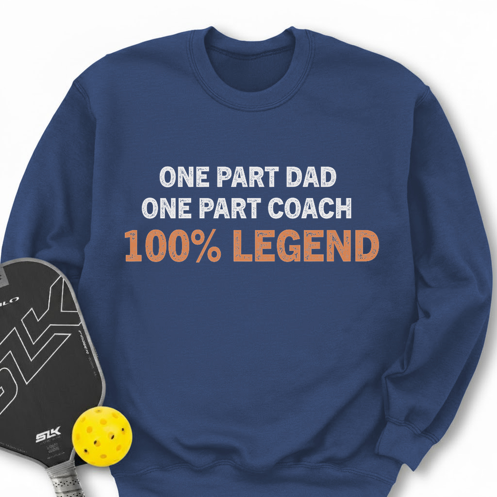 One Part Dad  - One Part Coach  - 100% Legend Sweatshirt - Picklechillz