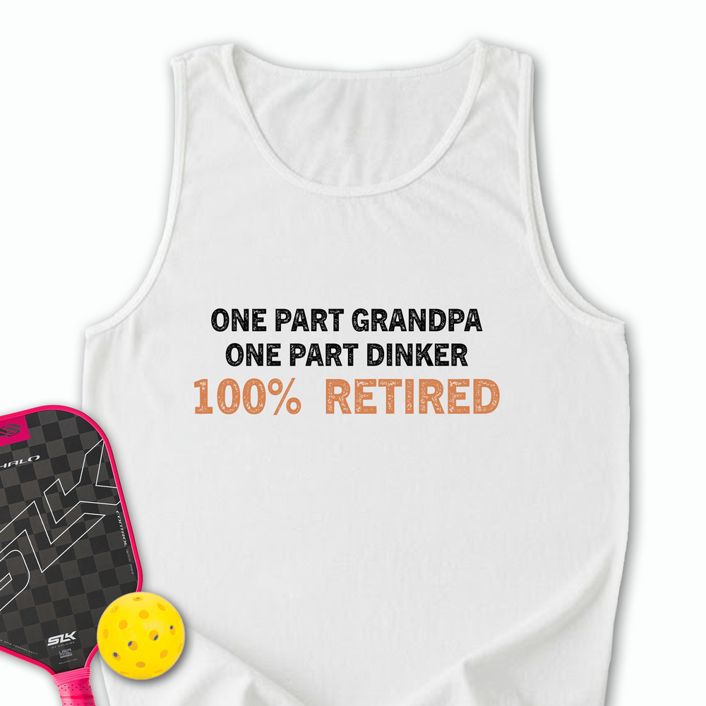 One Part Grandpa  - One Part Dinker  - 100% Retired Tank Top - Picklechillz