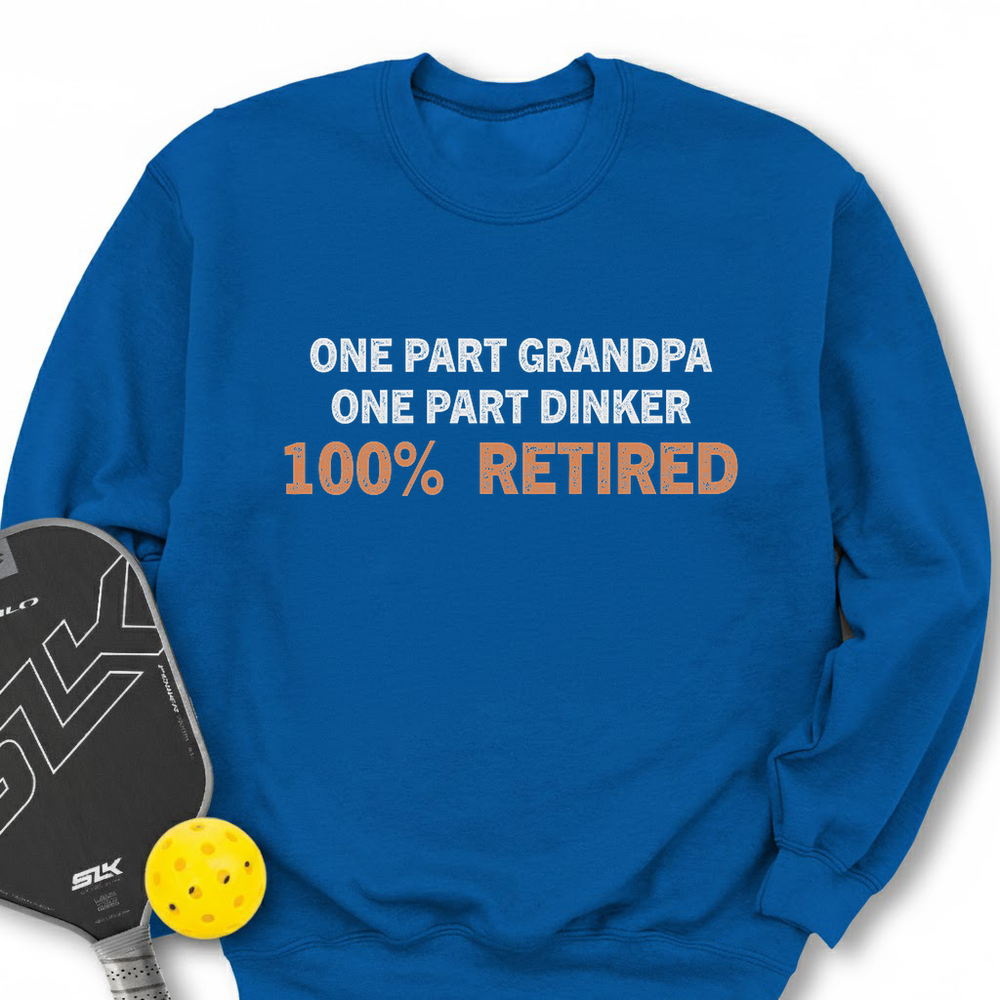 One Part Grandpa  - One Part Dinker  - 100% Retired Sweatshirt - Picklechillz