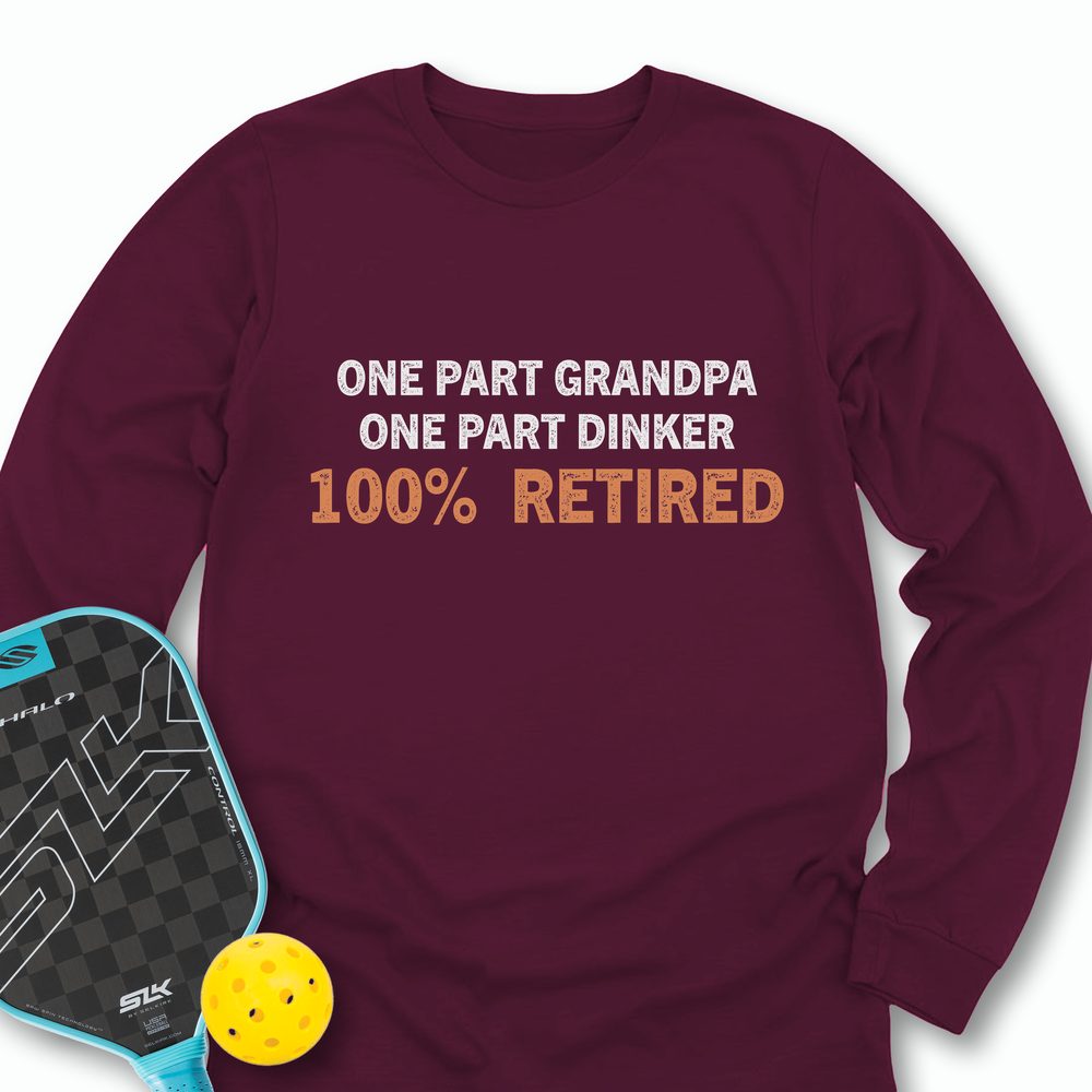 One Part Grandpa  - One Part Dinker  - 100% Retired Long Sleeve - Picklechillz
