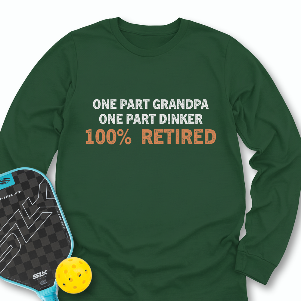 One Part Grandpa  - One Part Dinker  - 100% Retired Long Sleeve - Picklechillz