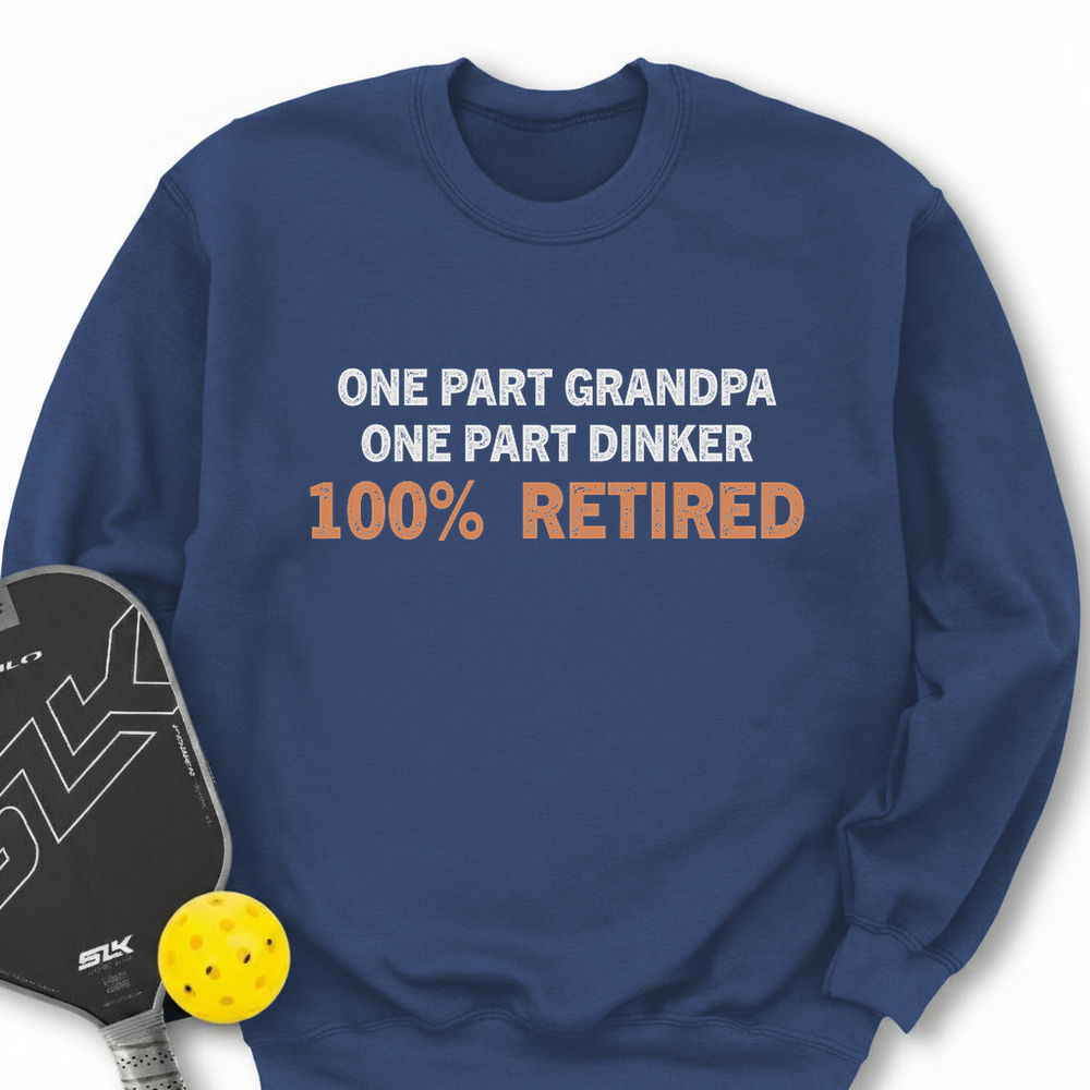 One Part Grandpa  - One Part Dinker  - 100% Retired Sweatshirt - Picklechillz