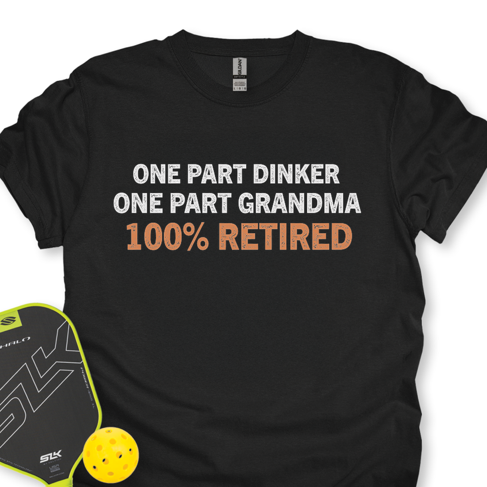 One Part Dinker - One Part Grandma - 100% Retired Unisex T-Shirt - Picklechillz