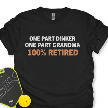 One Part Dinker - One Part Grandma - 100% Retired Unisex T-Shirt - Picklechillz