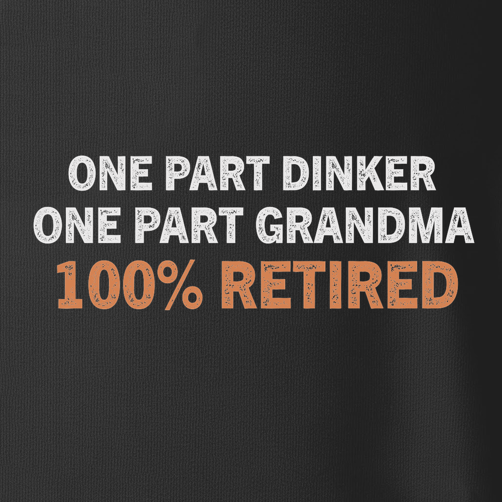One Part Dinker - One Part Grandma - 100% Retired Unisex T-Shirt - Picklechillz