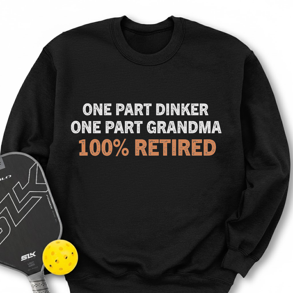 One Part Dinker - One Part Grandma - 100% Retired Sweatshirt - Picklechillz