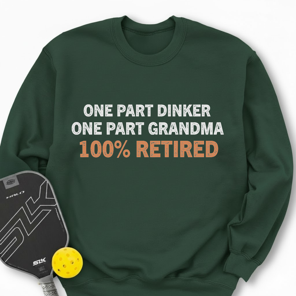 One Part Dinker - One Part Grandma - 100% Retired Sweatshirt - Picklechillz