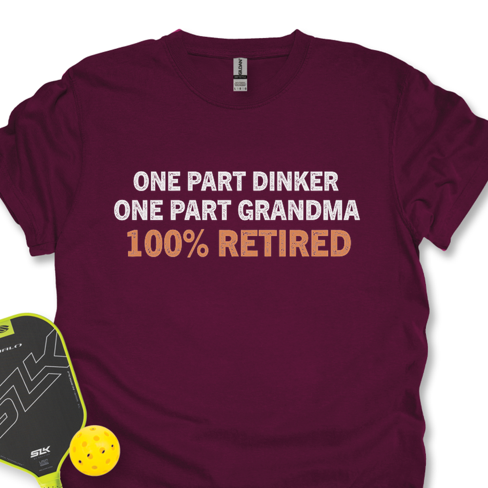 One Part Dinker - One Part Grandma - 100% Retired Unisex T-Shirt - Picklechillz