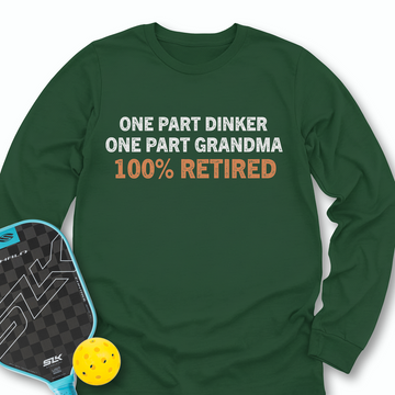 One Part Dinker - One Part Grandma - 100% Retired Long Sleeve - Picklechillz
