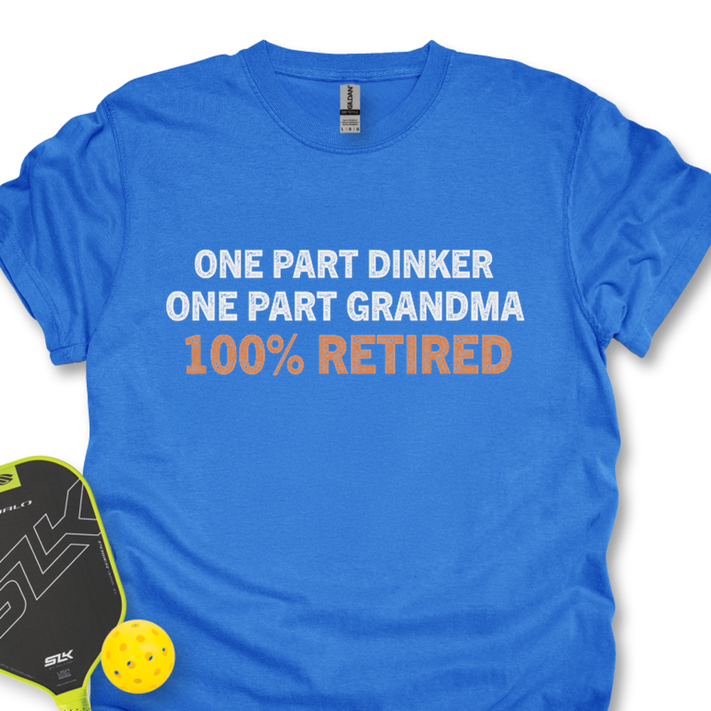 One Part Dinker - One Part Grandma - 100% Retired Unisex T-Shirt - Picklechillz