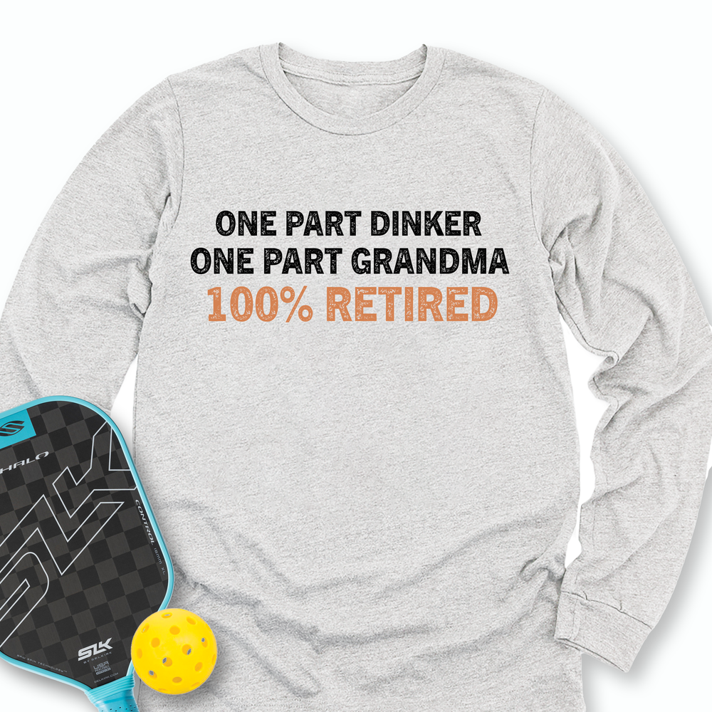 One Part Dinker - One Part Grandma - 100% Retired Long Sleeve - Picklechillz