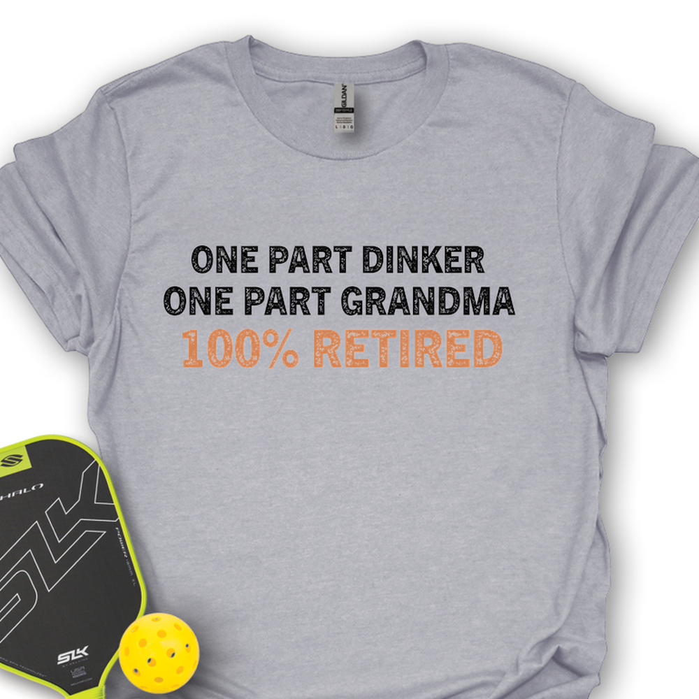 One Part Dinker - One Part Grandma - 100% Retired Unisex T-Shirt - Picklechillz