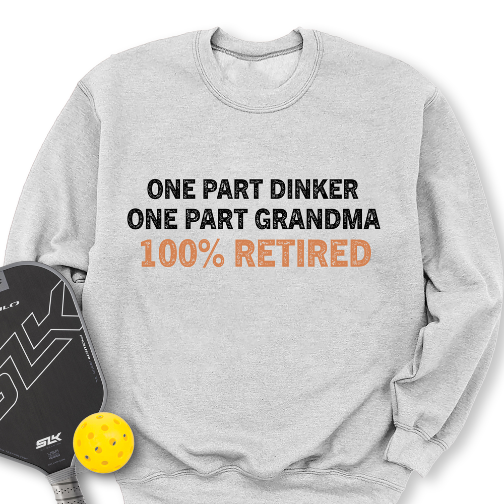 One Part Dinker - One Part Grandma - 100% Retired Sweatshirt - Picklechillz