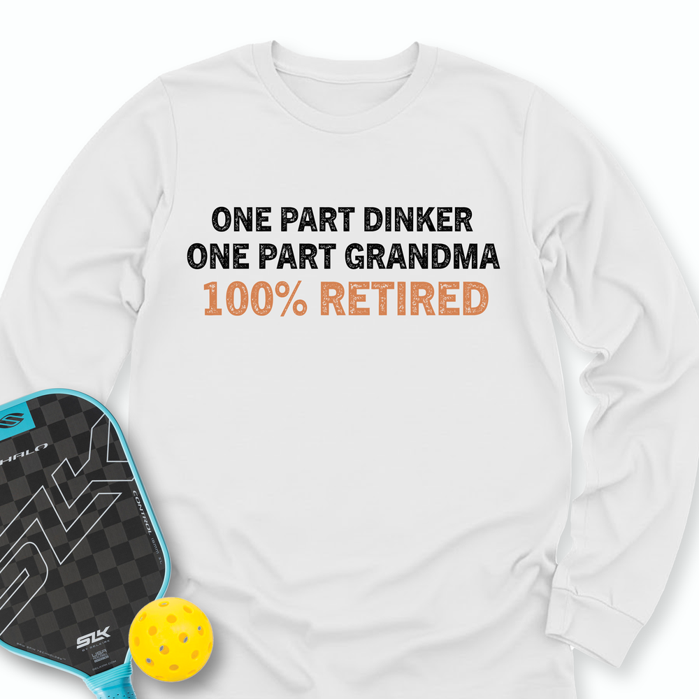 One Part Dinker - One Part Grandma - 100% Retired Long Sleeve - Picklechillz
