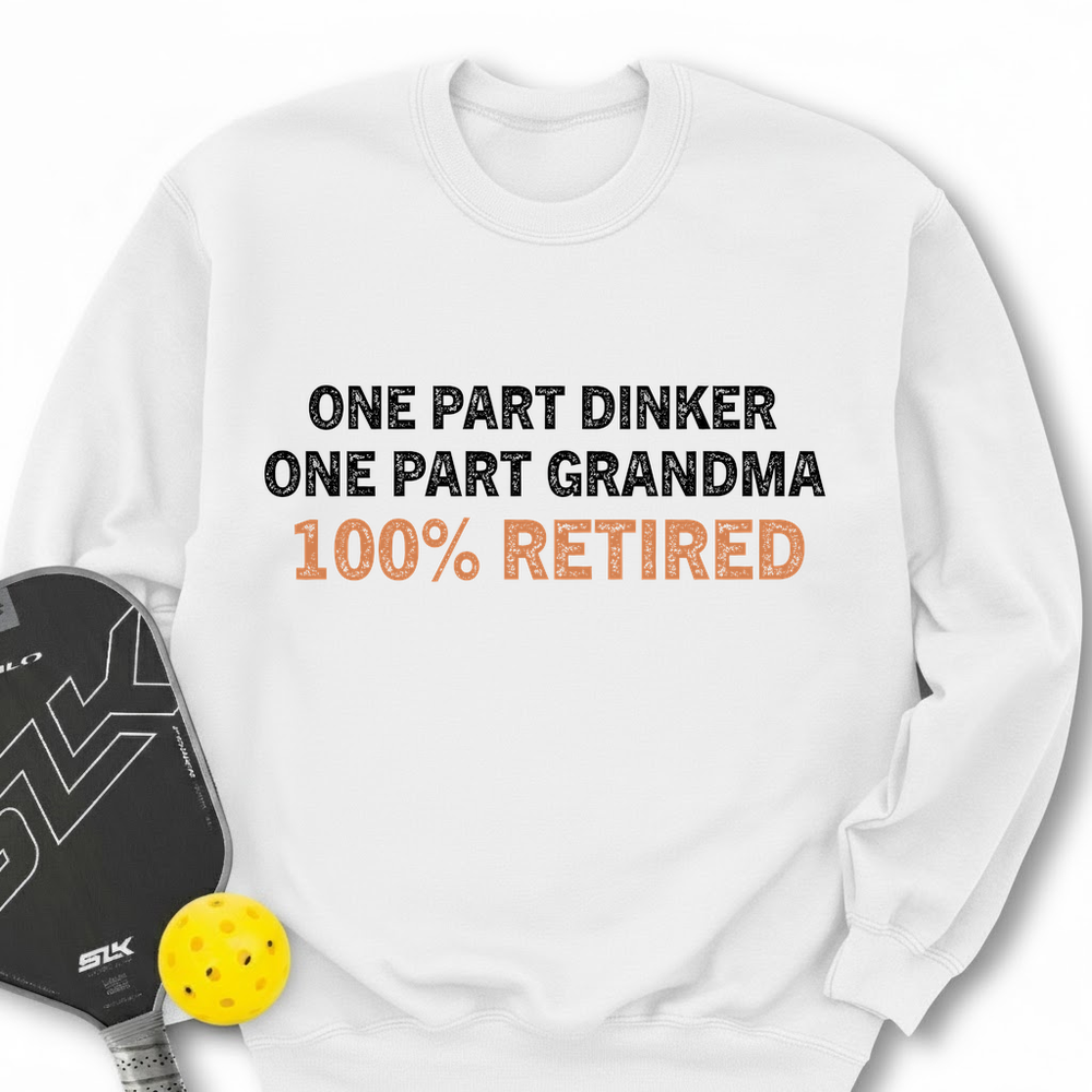 One Part Dinker - One Part Grandma - 100% Retired Sweatshirt - Picklechillz
