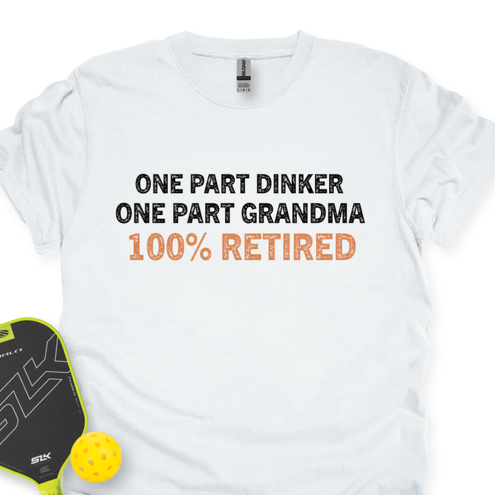 One Part Dinker - One Part Grandma - 100% Retired Unisex T-Shirt - Picklechillz