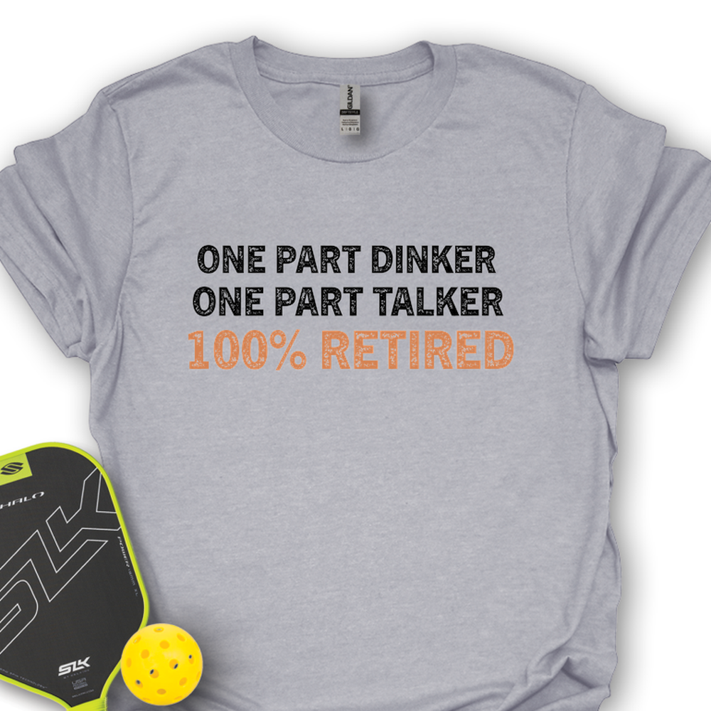 One Part Dinker – One Part Talker – 100% Retired Unisex T-Shirt - Picklechillz
