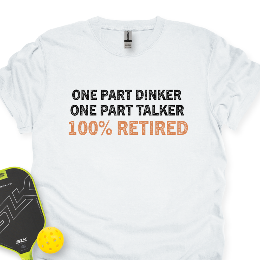 One Part Dinker – One Part Talker – 100% Retired Unisex T-Shirt - Picklechillz