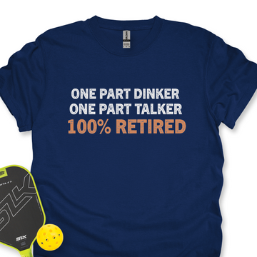 One Part Dinker – One Part Talker – 100% Retired Unisex T-Shirt - Picklechillz