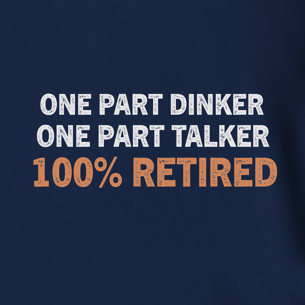 One Part Dinker – One Part Talker – 100% Retired Unisex T-Shirt - Picklechillz