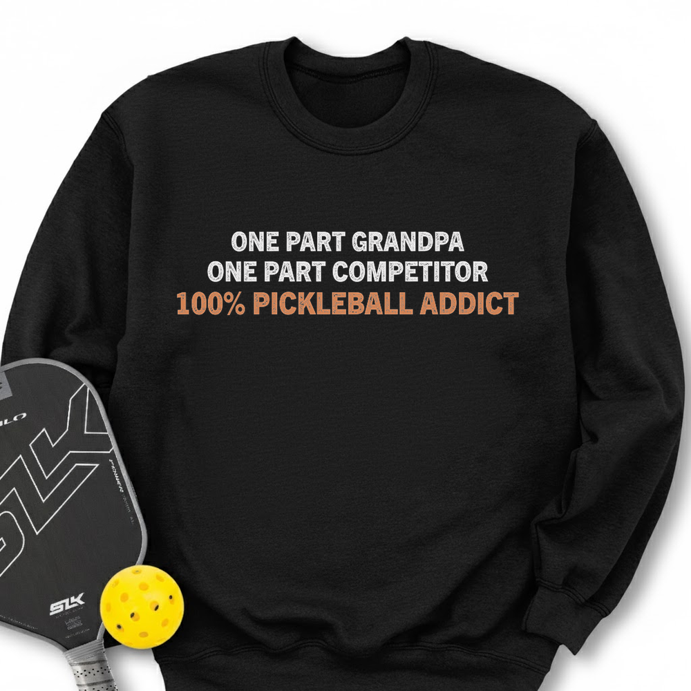 One Part Grandpa - One Part Competitor- 100% Pickleball Addict Sweatshirt - Picklechillz