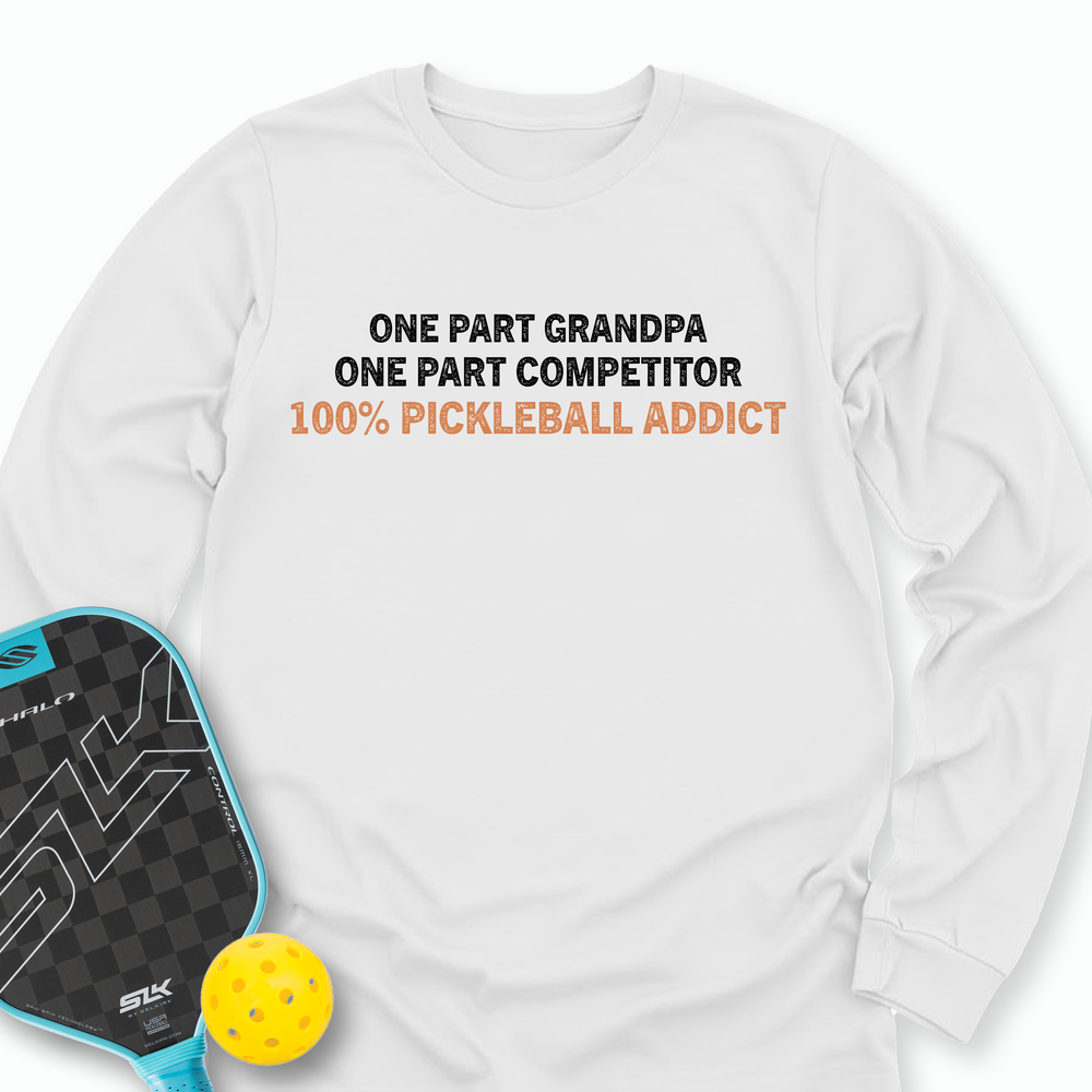 One Part Grandpa - One Part Competitor- 100% Pickleball Addict Long Sleeve - Picklechillz
